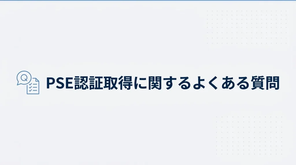 PSE認証取得費用に関するよくあるご質問