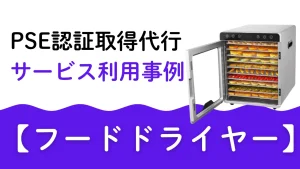 PSE認証取得代行 サービス利用事 フードドライヤー