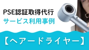 PSE認証取得代行 サービス利用事　ヘアードライヤー