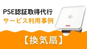 PSE認証取得代行 サービス利用事　換気扇