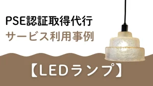 PSE認証取得代行サービス利用事例　LEDランプ